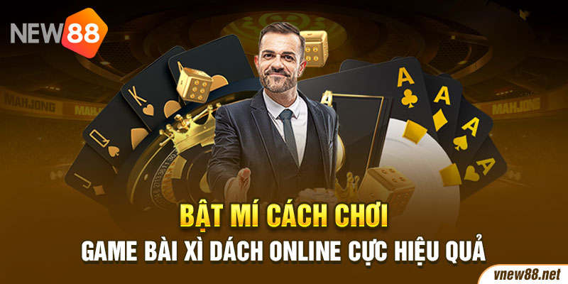 Bật mí cách chơi game bài xì dách online cực hiệu quả