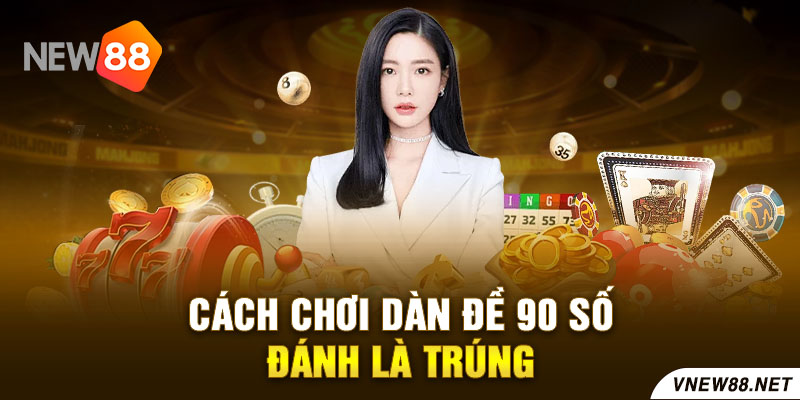 Cách chơi dàn đề 90 số đánh là trúng