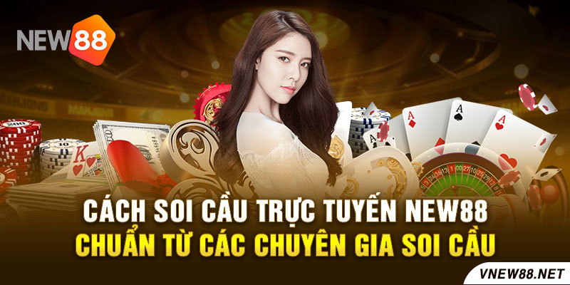 Cách soi cầu trực tuyến New88 chuẩn từ các chuyên gia soi cầu