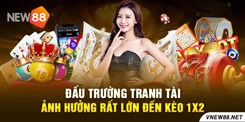 Đấu trường tranh tài ảnh hưởng rất lớn đến kèo 1X2