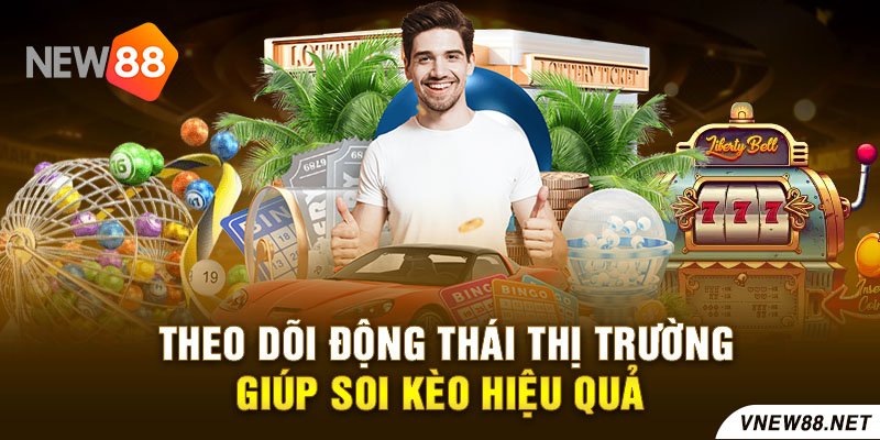 Theo dõi động thái thị trường giúp soi kèo hiệu quả