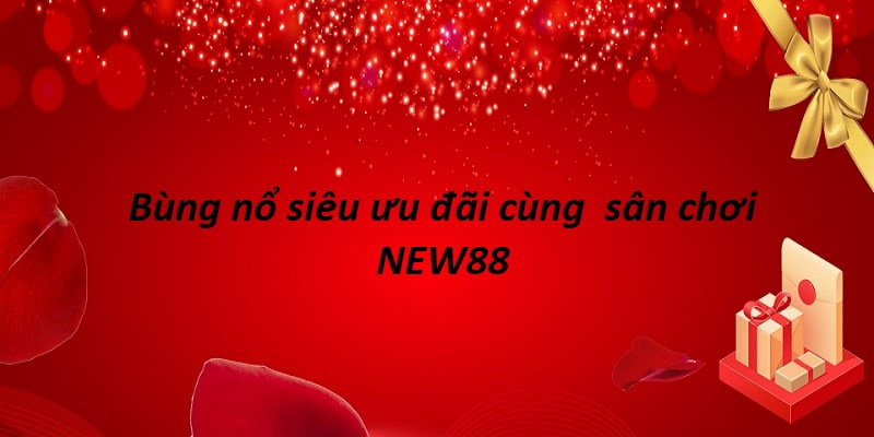 khuyến mãi tết NEW88 với các sự kiện đặc biệt không nên bỏ lỡ 