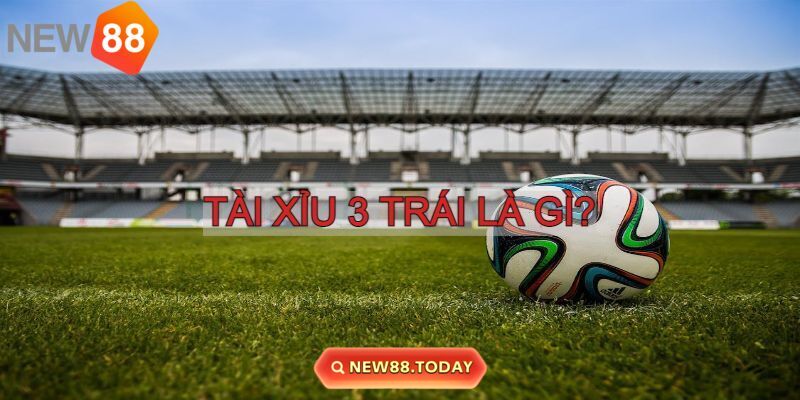 Khái niệm chi tiết của kèo tài xỉu 3 trái Khái niệm chi tiết của kèo tài xỉu 3 trái
