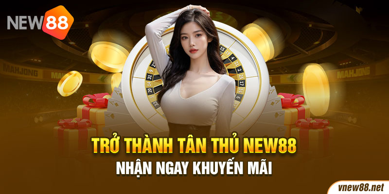 Trở thành tân thủ New88 nhận ngay khuyến mãi