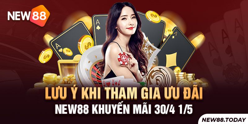 Lưu ý khi tham gia ưu đãi New88 khuyến mãi 30/4 1/5