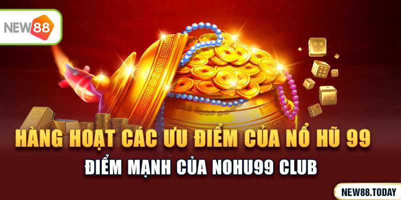 Hàng hoạt các ưu điểm của nổ hũ 99 dành tặng đến bet thủ