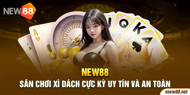 NEW88 - Sân chơi Xì Dách cực kỳ uy tín và an toàn