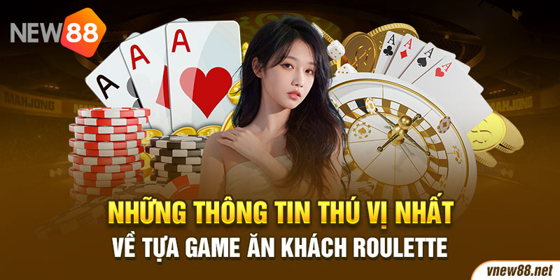 Những thông tin thú vị nhất về tựa game ăn khách Roulette