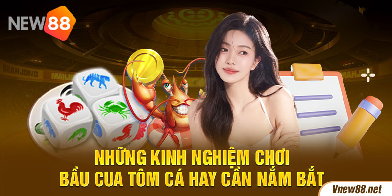 Những kinh nghiệm chơi Bầu Cua Tôm Cá hay cần nắm bắt