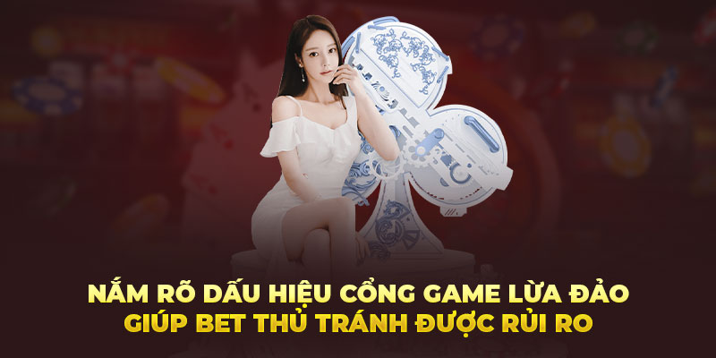 Nắm rõ dấu hiệu cổng game lừa đảo giúp bet thủ tránh được rủi ro