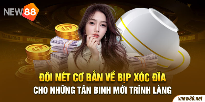 Đôi nét cơ bản về bịp xóc đia cho những tân binh mới trình làng