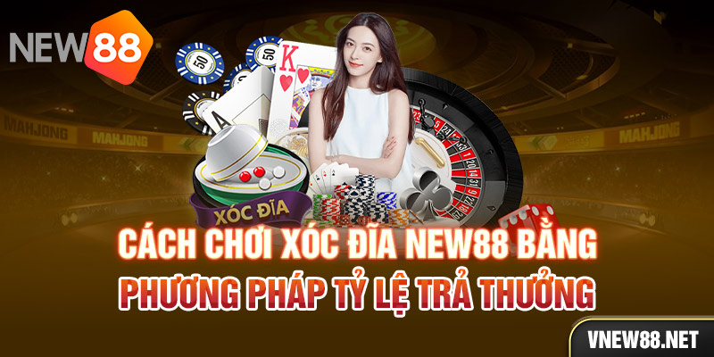 Cách chơi xóc đĩa New88 bằng phương pháp tỷ lệ trả thưởng