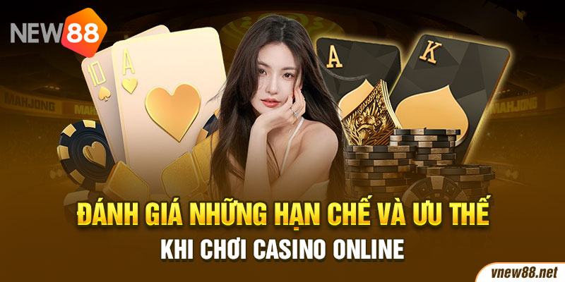 Đánh giá những hạn chế và ưu thế khi chơi casino online