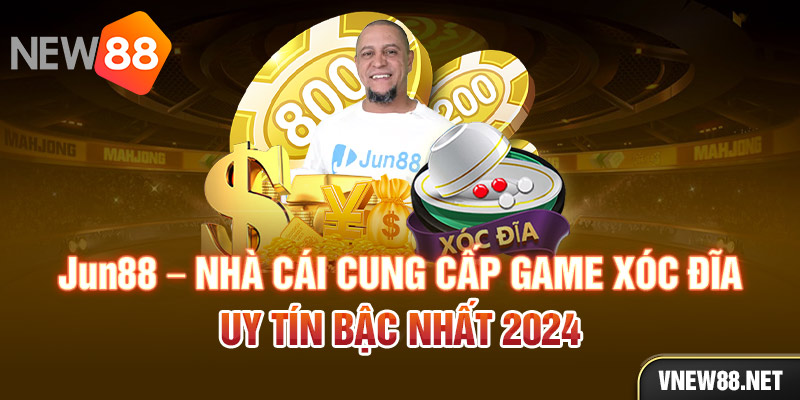 Jun88  - nhà cái cung cấp game Xóc Đĩa uy tín bậc nhất 2024