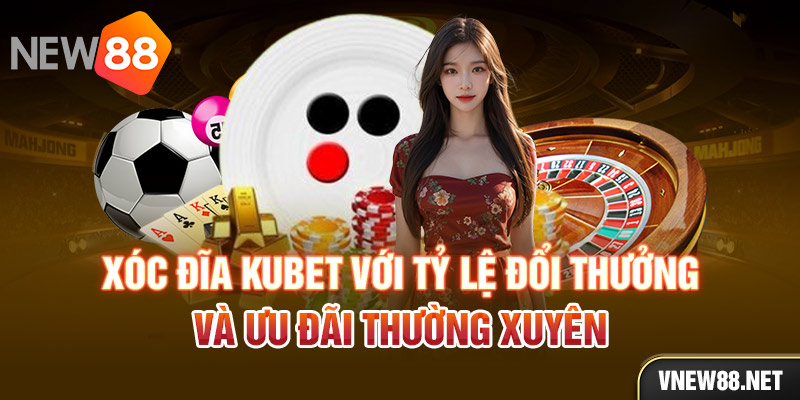 Xóc đĩa Kubet với tỷ lệ đổi thưởng và ưu đãi thường xuyên