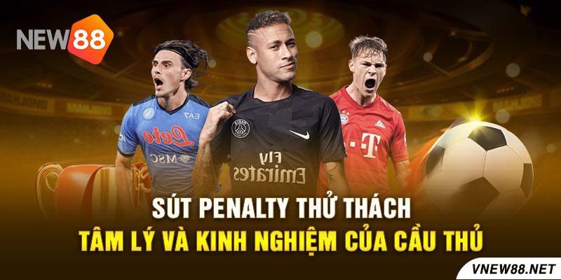 Sút penalty thử thách tâm lý và kinh nghiệm của cầu thủ