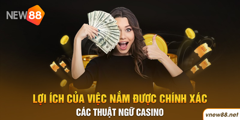 Lợi ích của việc nắm được chính xác các thuật ngữ Casino