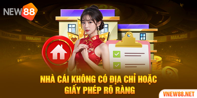 Nhà cái không có địa chỉ hoặc giấy phép rõ ràng