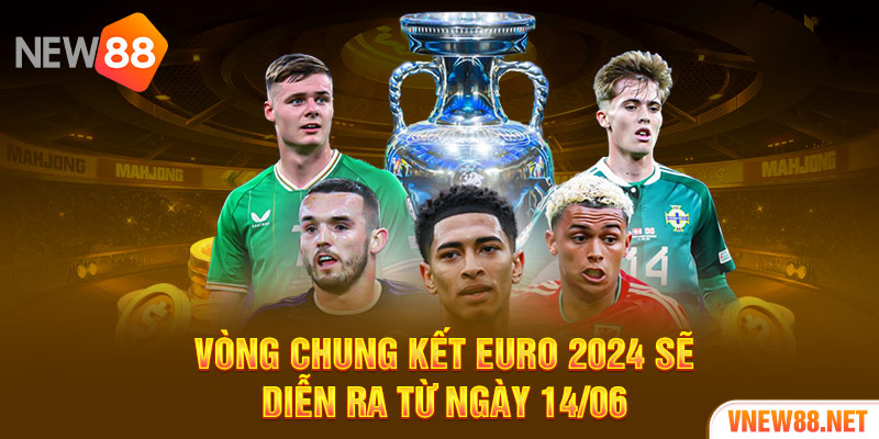 Vòng chung kết Euro 2024 sẽ diễn ra từ ngày 14/06