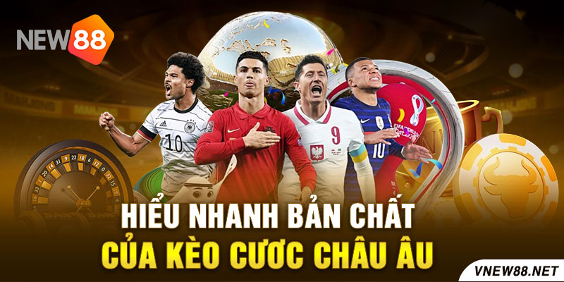 Hiểu nhanh bản chất của kèo cươc châu Âu