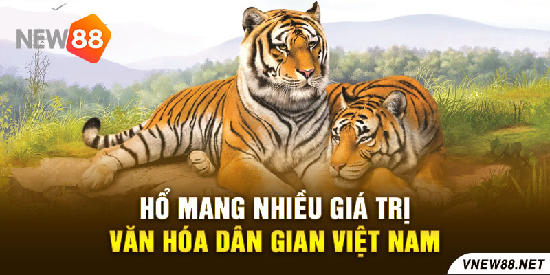 Hổ mang nhiều giá trị văn hóa dân gian Việt Nam