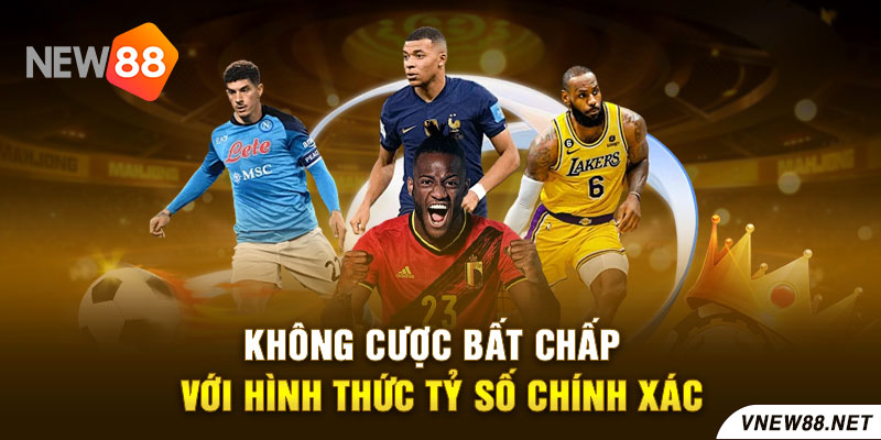 Không cược bất chấp với hình thức tỷ số chính xác