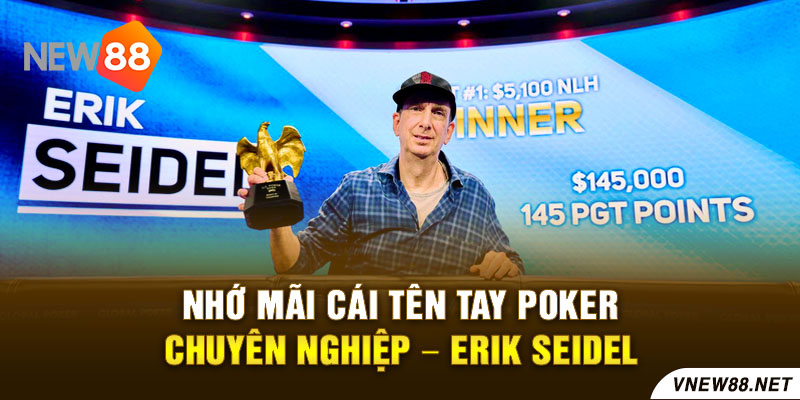 Nhớ mãi cái tên tay Poker chuyên nghiệp - Erik Seidel