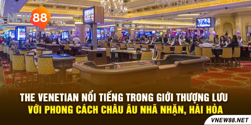 The Venetian nổi tiếng trong giới thượng lưu với phong cách châu Âu nhã nhặn, hài hòa