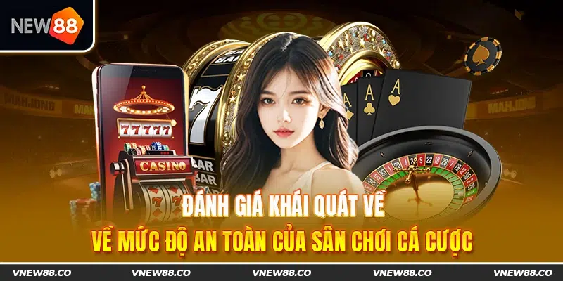 Đánh giá khái quát về mức độ an toàn của sân chơi cá cược