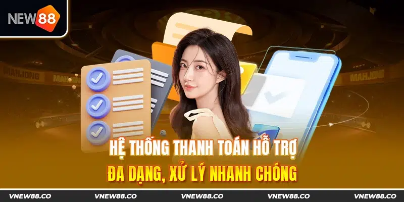 Hệ thống thanh toán hỗ trợ đa dạng, xử lý nhanh chóng