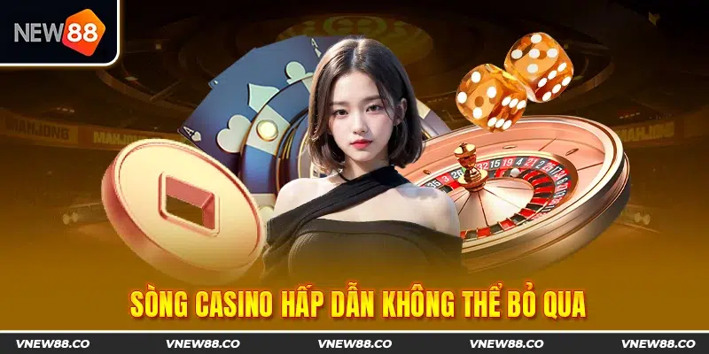 Sòng casino hấp dẫn không thể bỏ qua