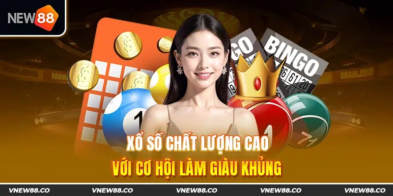 Xổ số chất lượng cao với cơ hội làm giàu khủng