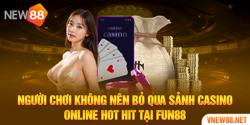 Người chơi không nên bỏ qua sảnh casino online hot hit tại FUN88