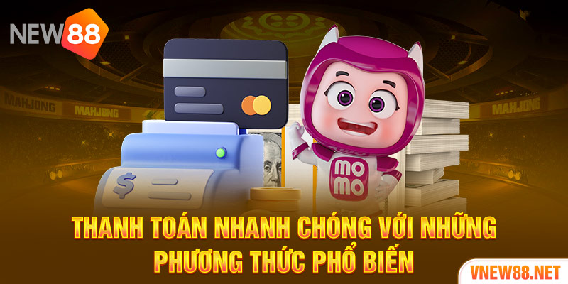 Thanh toán nhanh chóng với những phương thức phổ biến