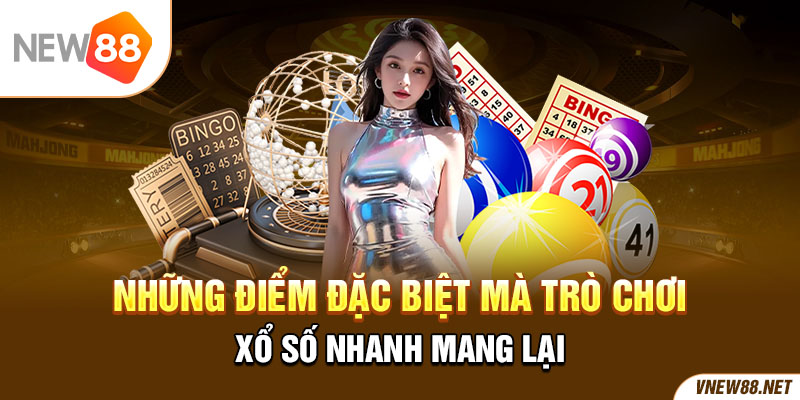 Những điểm đặc biệt mà trò chơi xổ số nhanh mang lại